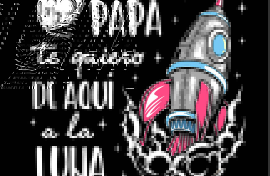 PAPÁ TE QUIERO DE AQUÍ A LA LUNA